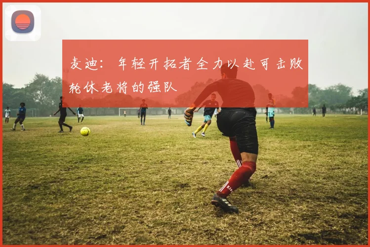 麦迪：年轻开拓者全力以赴可击败轮休老将的强队