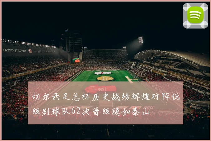 切尔西足总杯历史战绩辉煌对阵低级别球队62次晋级稳如泰山