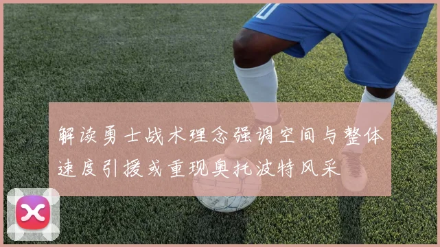 解读勇士战术理念强调空间与整体速度引援或重现奥托波特风采